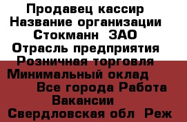 Продавец-кассир › Название организации ­ Стокманн, ЗАО › Отрасль предприятия ­ Розничная торговля › Минимальный оклад ­ 28 500 - Все города Работа » Вакансии   . Свердловская обл.,Реж г.